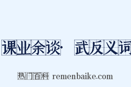 课业余谈·武反义词是什么意思的图片